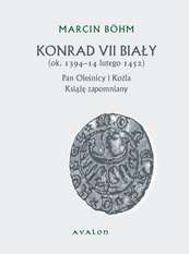Konrad VII Biały (ok. 1394-14 lutego 1452). Pan Oleśnicy i Koźla. Książę zapomniany.