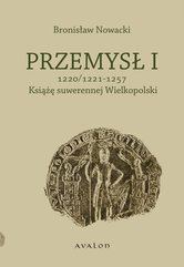 Przemysł I. Książę suwerennej Wielkopolski 1220/1221 - 1257