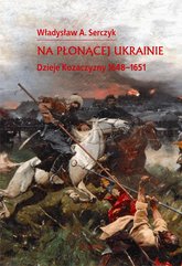 Na płonącej Ukrainie. Dzieje Kozaczyzny 1648-1651.