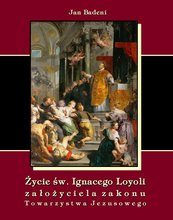 Życie św. Ignacego Loyoli założyciela zakonu Towarzystwa Jezusowego
