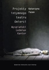 Projekty intymnego teatru śmierci. Wyspiański – Leśmian – Kantor