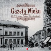Gazeta Wieku. XX i XXI wiek w Zielonej Górze i okolicach