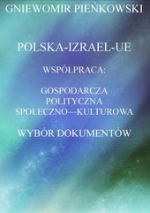 Polska-Izrael-Unia Europejska. Współpraca: gospodarcza, polityczna, społeczno - kulturowa. Wybór dokumentów.
