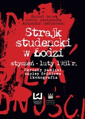Strajk studencki w Łodzi styczeń – luty 1981 r. Okruchy pamięci, zapisy źródłowe, ikonografia