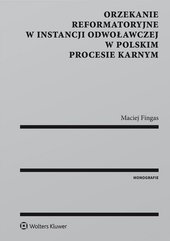Orzekanie reformatoryjne w instancji odwoławczej w polskim procesie karnym [PRZEDSPRZEDAŻ]