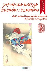 Japońska księga duchów i demonów. Zbiór historii dawnych i obecnych Konjaku monogatari