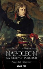 Napoleon na ziemiach polskich. Przewodnik historyczny