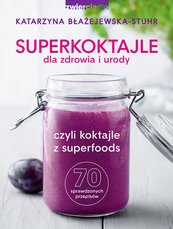 Superkoktajle dla zdrowia i urody czyli koktajle z superfoods
