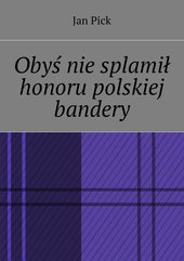 Obyś nie splamił honoru polskiej bandery