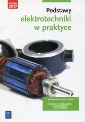 Podstawy elektrotechniki w praktyce Podręcznik do nauki zawodu Branża elektroniczna informatyczna i elektryczna