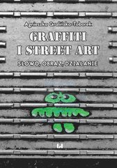 Grafitti i street art. Słowo, obraz, działanie