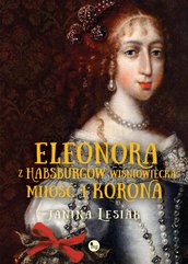 Eleonora z Habsburgów Wiśniowiecka. Miłość i korona