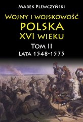 Wojny i wojskowość polska XVI wieku. Tom II. Lata 1548-1575