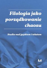Filologia jako porządkowanie chaosu. Studia nad językiem i tekstem