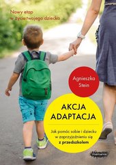 Akcja adaptacja Jak pomóc dziecku i sobie w zaprzyjaźnieniu się z przedszkolem