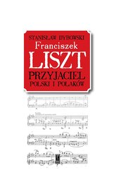 Franciszek Liszt. Przyjaciel Polski i Polaków