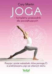 Joga – kompletny przewodnik dla początkujących. Pozycje i proste wskazówki, które pomogą Ci w praktykowaniu jogi we włas