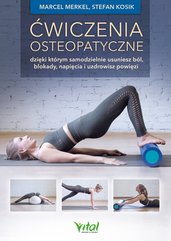 Ćwiczenia osteopatyczne, dzięki którym samodzielnie usuniesz ból, blokady, napięcia i uzdrowisz powięzi