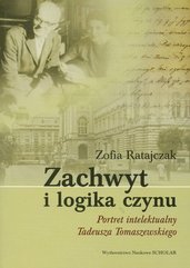 Zachwyt i logika czynu Portret intelektualny Tadeusza Tomaszewskiego
