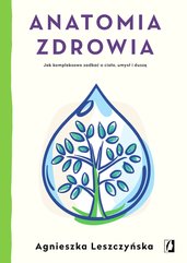 Anatomia zdrowia. Jak kompleksowo zadbać o ciało, umysł i duszę