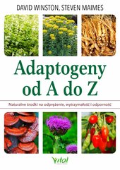 Adaptogeny od A do Z. Naturalny sposób na odprężenie, wytrzymałość i odporność