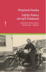 Gdyby Polacy nie byli Polakami. Kresowa apokalipsa: reportaże i perory
