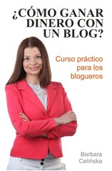 ¿Cómo ganar dinero con un blog? Curso práctico para los blogueros