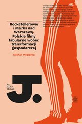 Rockefellerowie i Marks nad Warszawą. Polskie filmy fabularne wobec transformacji gospodarczej