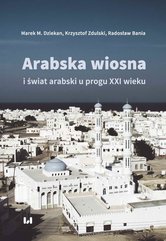 Arabska wiosna i świat arabski u progu XXI wieku