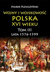 Wojny i wojskowość polska XVI wieku. Tom III. Lata 1576-1599