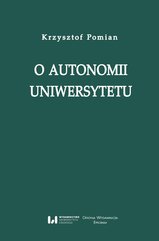 O autonomii uniwersytetu. Wykład wygłoszony przez Profesora Krzysztofa Pomiana z okazji nadania 24 maja 2017 r. doktoratu hono