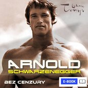 Arnold Schwarzenegger bez cenzury. Prawdziwa biografia legendy sportu i filmu