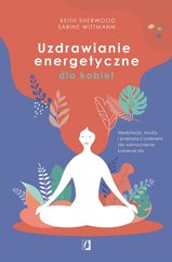 Uzdrawianie energetyczne dla kobiet. Medytacja, mudry i praktyka z czakrami dla wzmocnienia kobiecej siły