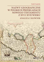 Nazwy geograficzne w polskich przekładach Nowego Testamentu z XVI i XVII wieku. Analiza i słownik