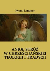 Anioł Stróż w chrześcijańskiej teologii i tradycji