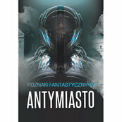 Poznań Fantastyczny Antymiasto