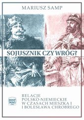 Sojusznik czy wróg? Relacje polsko-niemieckie w czasach Mieszka I i Bolesława Chrobrego