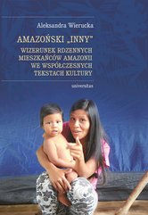 Amazoński Inny. Wizerunek rdzennych mieszkańców Amazonii we współczesnych tekstach kultury