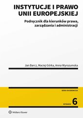 Instytucje i prawo Unii Europejskiej. Podręcznik dla kierunków prawa, zarządzania i administracji