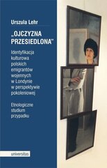 „Ojczyzna przesiedlona”. Identyfikacja kulturowa polskich emigrantów wojennych w Londynie w perspektywie pokoleniowej. Etno