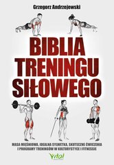 Biblia treningu siłowego. Masa mięśniowa, idealna sylwetka, skuteczne ćwiczenia i programy treningów w kulturystyce i fitne