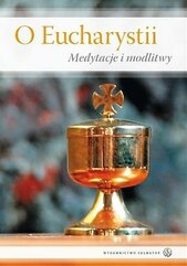 O Eucharystii. Medytacje i modlitwy