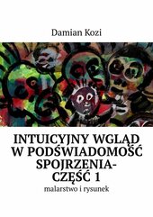 Damian Kozi — Intuicyjny wgląd w podświadomość spojrzenia-malarstwo i rysunek. Część 1