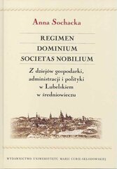 Regimen Dominium Societas Nobilium Z dziejów gospodarki administracji i polityki w Lubelskiem