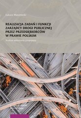 Realizacja zadań i funkcji zarządcy drogi publicznej przez przedsiębiorców w prawie polskim Studium