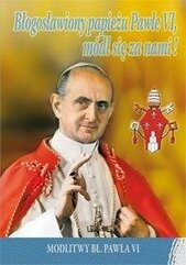 Błogosławiony papieżu Pawle VI, módl się za nami!