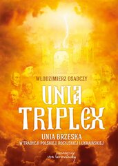 Unia triplex. Unia brzeska w tradycji polskiej, rosyjskiej i ukraińskiej