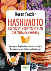 Hashimoto - skuteczny, holistyczny plan zarządzania chorobą. Wykorzystaj dietę i drobne zmiany w stylu życia, by zapanować
