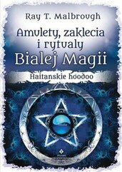Amulety, zaklęcia i rytuały Białej Magii. Haitańskie hoodoo