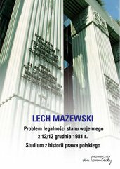 Problem legalności stanu wojennego z 12/13 grudnia 1981 r. Studium z historii prawa polskiego